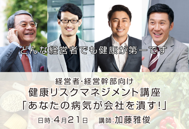 経営者・経営幹部向け<br> 健康リスクマネジメント講座<br>「あなたの病気が会社を潰す！」